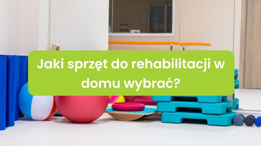 Jaki sprzęt do rehabilitacji w domu wybrać?